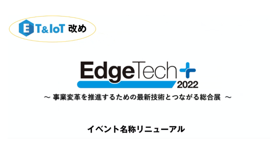 「ET & IoT」から「Edge Tech＋」へ ―エッジテクノロジーに新たなプラスで顧客起点の価値創出を実現するイベントに